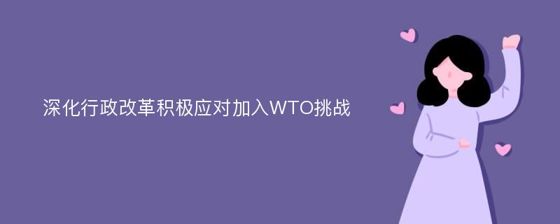 深化行政改革积极应对加入WTO挑战