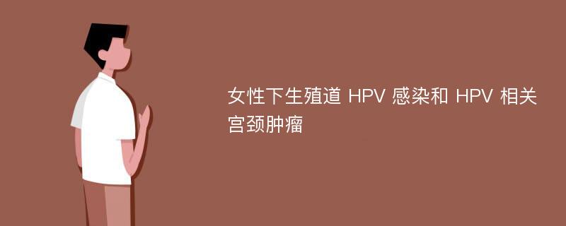 女性下生殖道 HPV 感染和 HPV 相关宫颈肿瘤