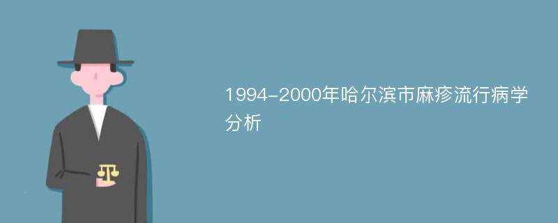 1994-2000年哈尔滨市麻疹流行病学分析