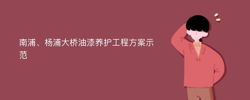 南浦、杨浦大桥油漆养护工程方案示范