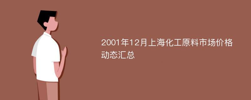 2001年12月上海化工原料市场价格动态汇总