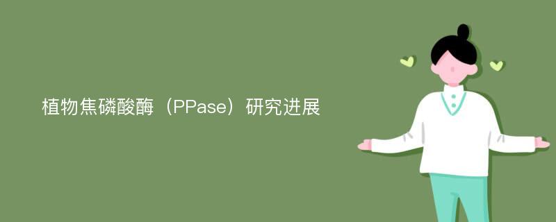 植物焦磷酸酶（PPase）研究进展